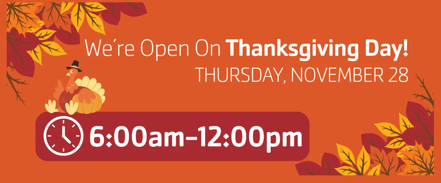 "We're open on thanksgiving! Thursday, November 28 6:00am-12:00pm